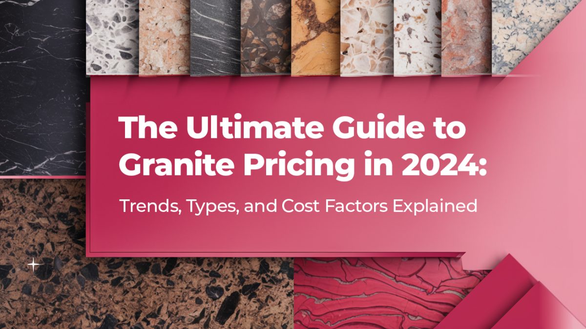 The Ultimate Guide to Granite Pricing in 2024